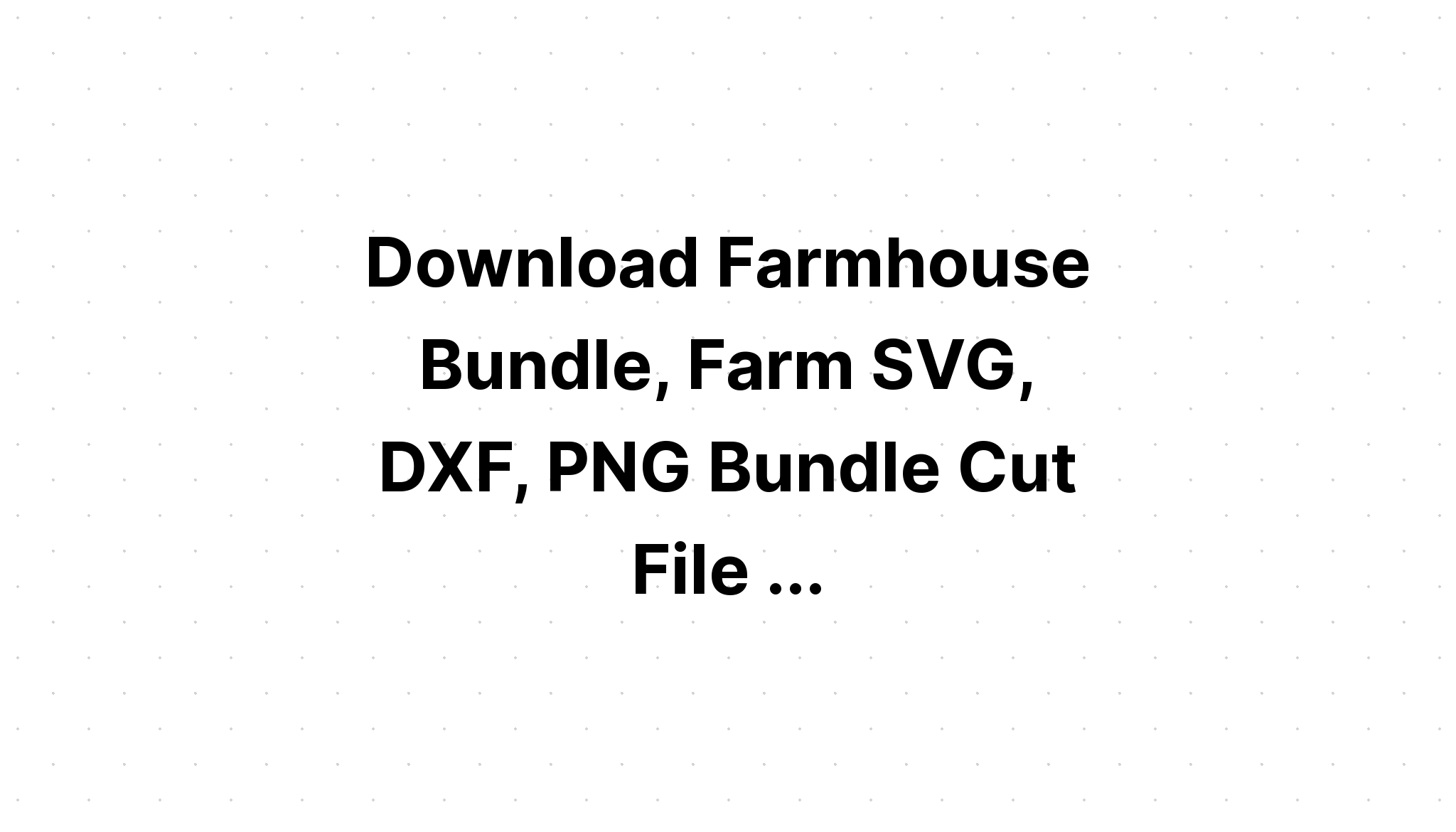 Download Farm House Bundle Cut File SVG File